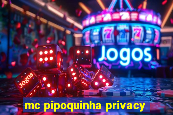 mc pipoquinha privacy